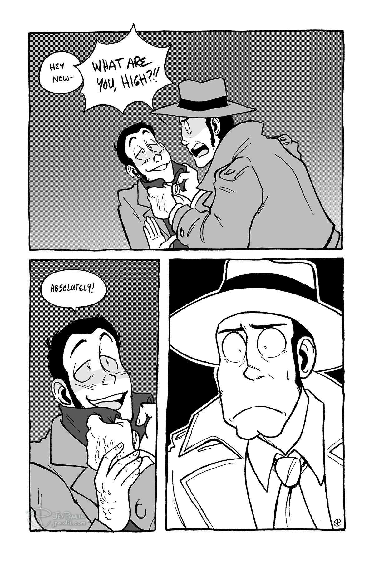 Comic page in grey scale, of Lupin the Third. Lupin is being grabbed by the shirt collar by Zenigata and says "Hey now--" and Zenigata interrupts him loudly asking "What are you, high?!!" Lupin is smiling through this with his hands up. A close-up of Lupin's face as he replies "Absolutely!" and we can see that his eyes are shaded a darker than his skin, implying that they're red. Zenigata goes stiff as he realizes that Lupin has done a week. He frowns.