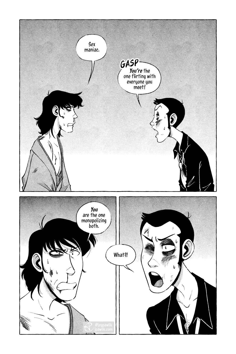 Comic page in black and white with halftones. Panel one, Goemon and Lupin are in profile looking at each other angrily. Both of them are beat up, with bruises and black eyes. Goemon says “Sex maniac.” while Lupin replies “GASP! You’re the one flirting with everyone!” Panel two, a close-up of Goemon’s face as he says through gritted teeth “You are the one monopolizing both.” Panel three, Lupin exclaims “What?!” while the speech bubble falls over both panels two and three. A close-up shot of Lupin’s bruised face to mirror Goemon’s from the previous panel, he has his mouth agape as Goemon insults him.