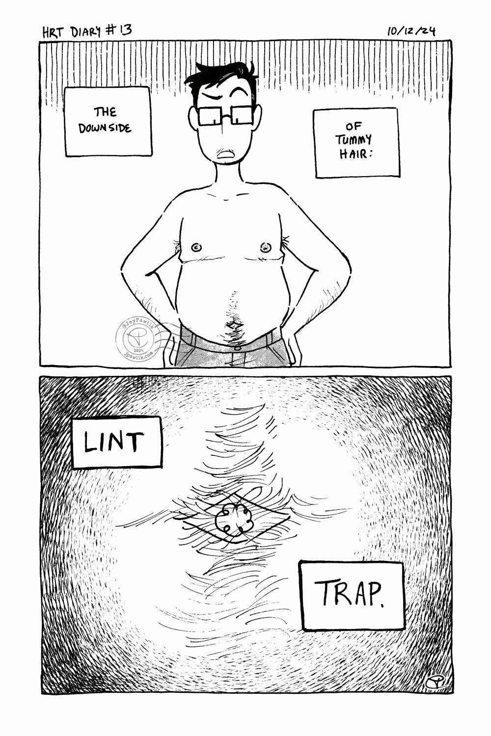 Black and white comic page. Jey is standing shirtless but wearing jeans and looking down at their own stomach. Narration: The downside of tummy hair. The next panel, we zoom in on Jey's belly button where the hair around it has acted like a lint trap. Narration: LINT TRAP.