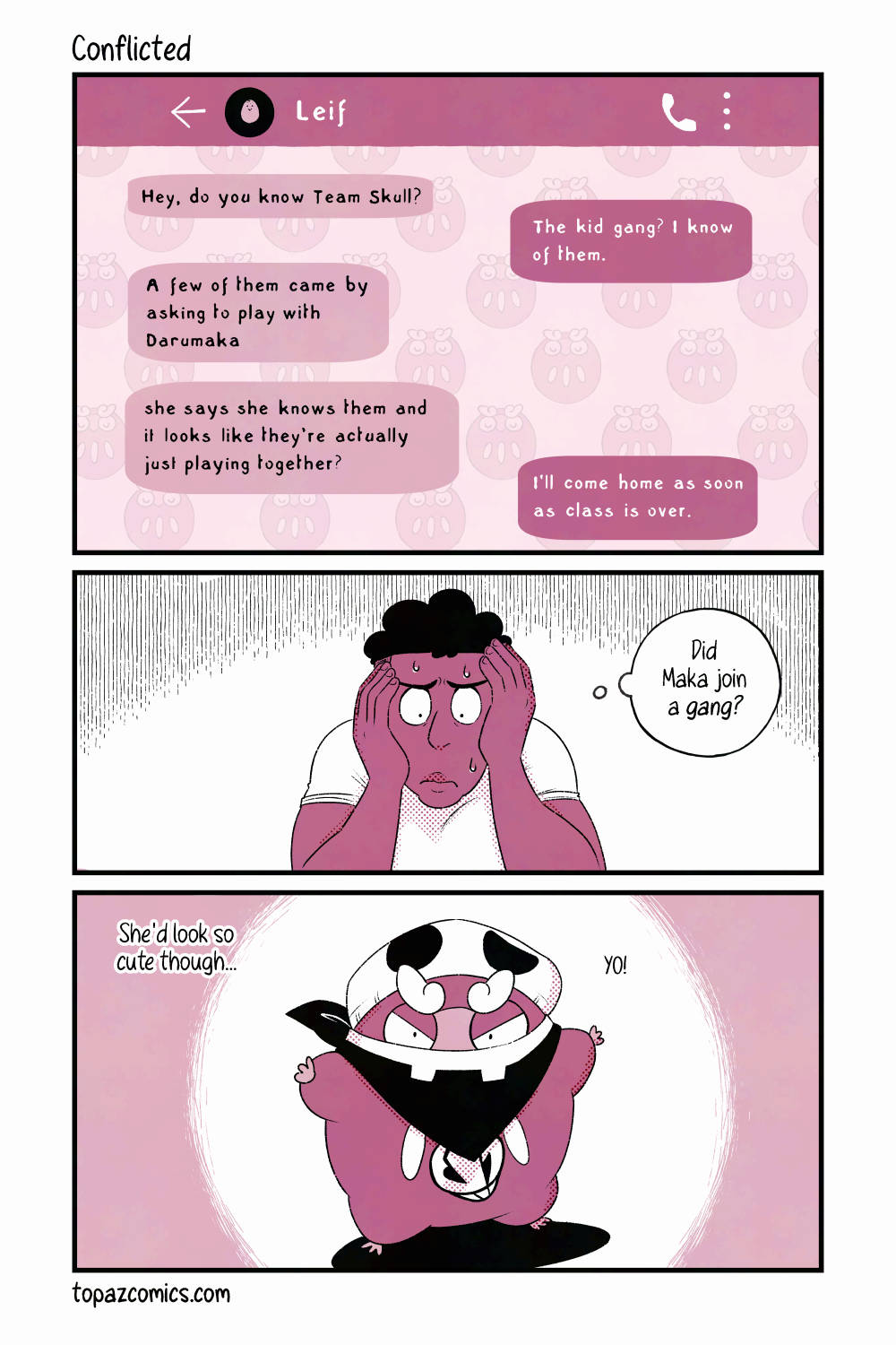 Comic page with black line art and pink tones. We see a close-up of Daven's phone screen showing that he's texting Leif. Leif's message reads "Hey, do you know Team Skull?" Daven's reply says "The kid gang? I know of them." Leif responds with "A few of them came by asking to play with Darumaka" a space then continues "she says she knows them and it looks like they're actually just playing together?" Daven's text reads "I'll come home as soon as class is over." Daven has his hands cupping the sides of his face looking grim and worried. "Did Maka join a gang?" he thinks. A vision of Darumaka in a Team Skull outfit and striking a pose with her arms out and saying "Yo!" Daven thinks "She'd look so cute though..."