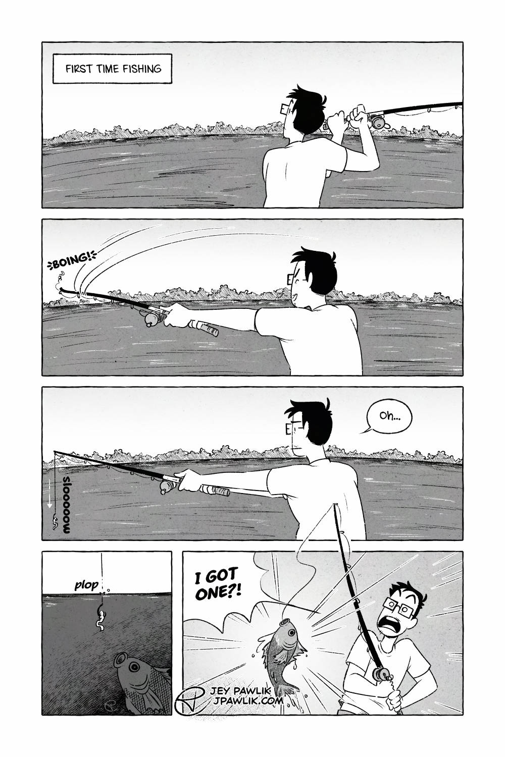 Digital comic done in black and white with textured greys. Narration reads "First time fishing" with Jey, a nonbinary person with big square glasses and short cropped hair wearing a t-shirt. They're reeling back with a fishing rod over a lake. They throw the line and it goes "BOING!" on the end of the rod. The lure doesn't go anywhere. Jey notices this and goes "Oh..." disappointedly as they watch the line just slowly sink down from the top of the rod towards the water. The lure "plops" into the water, where unbeknownst to Jey a fish lurks. Jey exclaims "I GOT ONE?!" as they pull the fish out of the water.