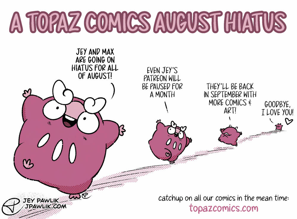 A Topaz Comics August Hiatus